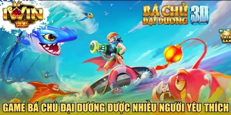 Game Bá Chủ Đại Dương được nhiều người yêu thích