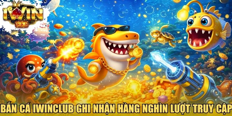 Bắn cá Iwinclub ghi nhận hàng nghìn lượt truy cập