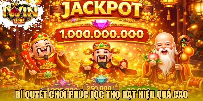 Bí quyết chơi Phúc Lộc Thọ đạt hiệu quả cao