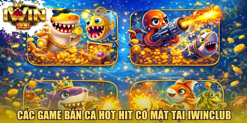 Các game bắn cá hot hit có mặt tại Iwinclub