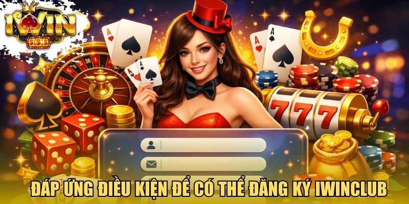 Đáp ứng điều kiện để có thể đăng ký Iwinclub
