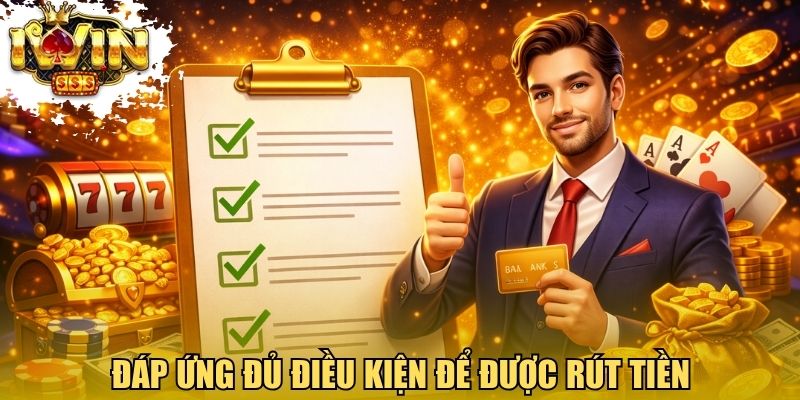 Đáp ứng đủ điều kiện để được rút tiền Iwinclub