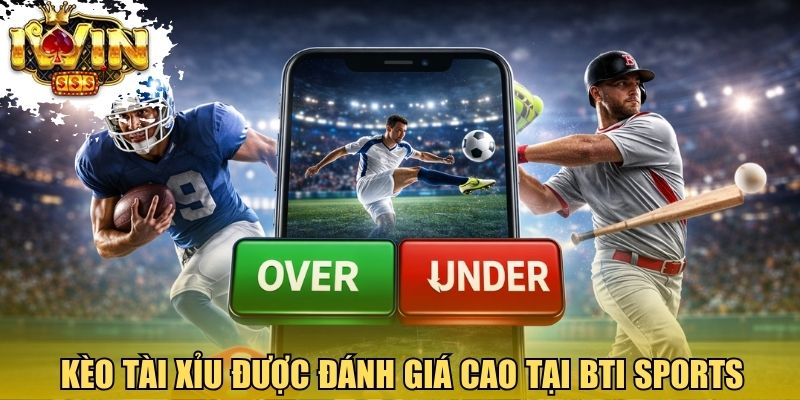 Kèo tài xỉu được đánh giá cao tại Bti Sports