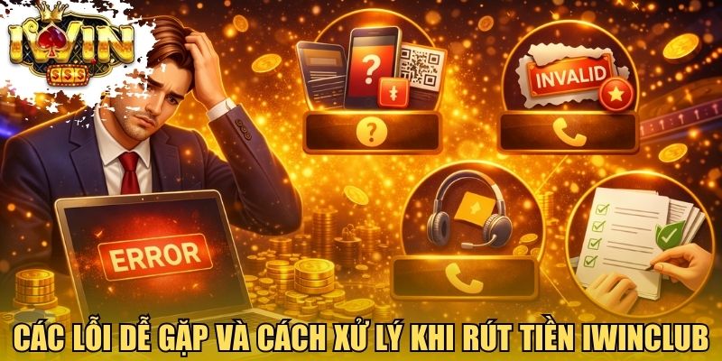 Các lỗi dễ gặp và cách xử lý khi rút tiền Iwinclub