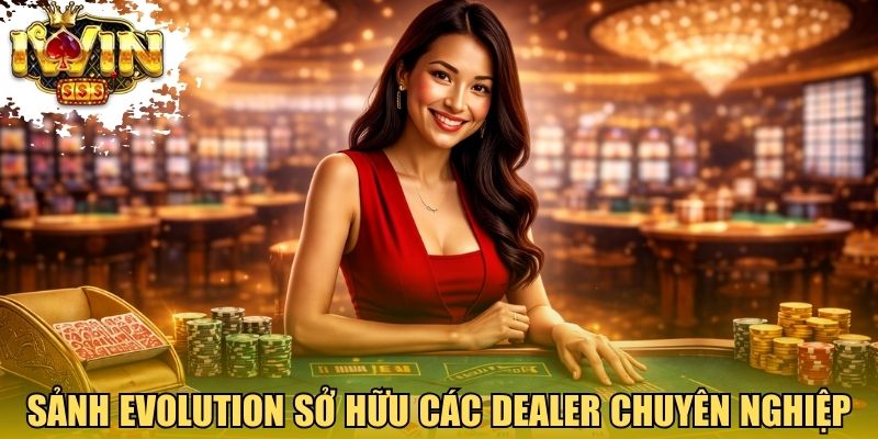Sảnh Evolution sở hữu các dealer chuyên nghiệp