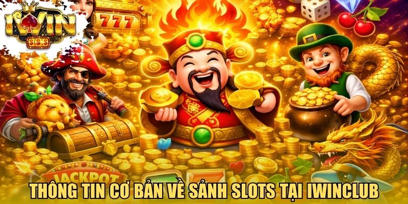 Thông tin cơ bản về sảnh slots tại cổng game Iwinclub
