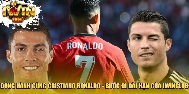 Đồng hành cùng Cristiano Ronaldo - Bước đi dài hạn của Iwinclub