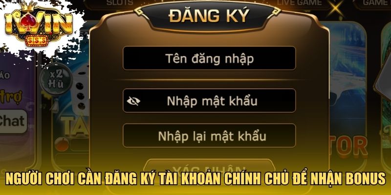 Người chơi cần đăng ký tài khoản chính chủ để nhận bonus