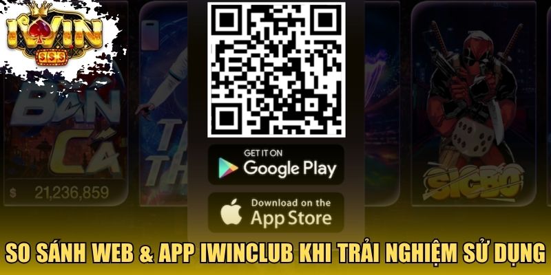 So sánh Web & app Iwinclub khi trải nghiệm sử dụng