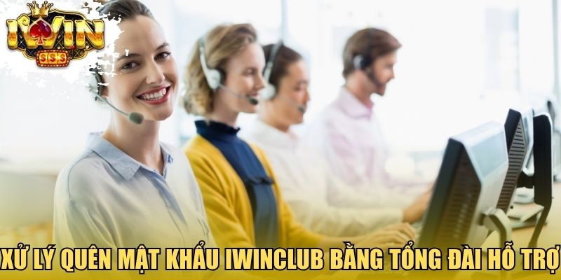 Xử lý quên mật khẩu Iwinclub bằng tổng đài hỗ trợ